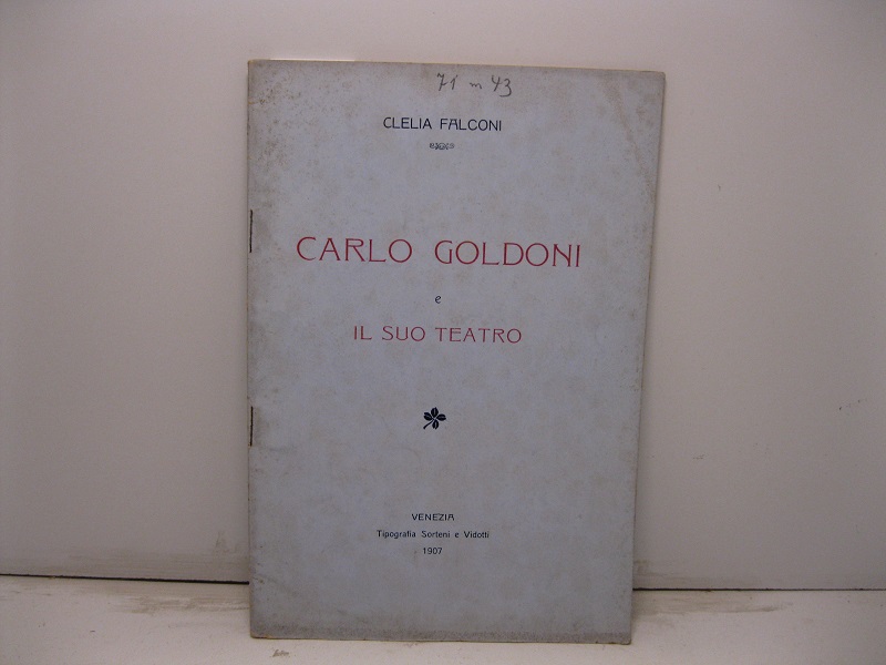 Carlo Goldoni e il suo teatro. Commemorazione del secondo centenario della nascita del Poeta tenuta in Venezia il 25 febbraio 1907 alla R. Scuola Femminile Elena Corner Piscopia